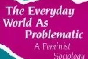 The Everyday World as Problematic: A Feminist Sociology by Dorothy E. Smith The Everyday World as Problematic: A Feminist Sociology by Dorothy E. Smith